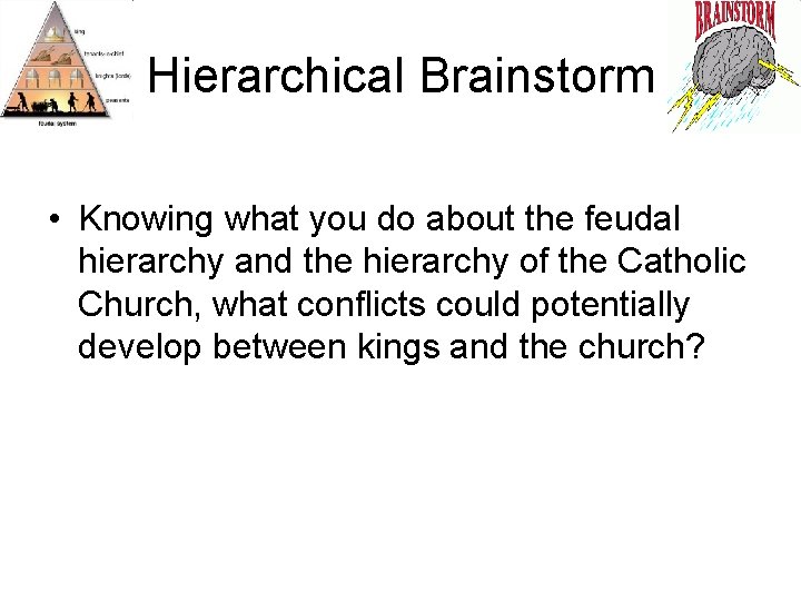 Hierarchical Brainstorm • Knowing what you do about the feudal hierarchy and the hierarchy