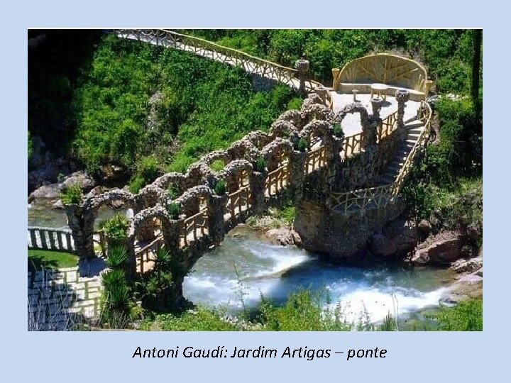 Antoni Gaudí: Jardim Artigas – ponte 
