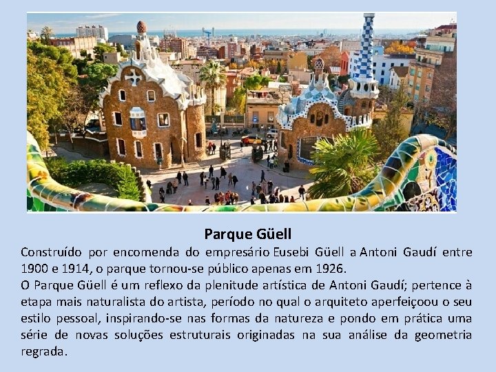 Parque Güell Construído por encomenda do empresário Eusebi Güell a Antoni Gaudí entre 1900