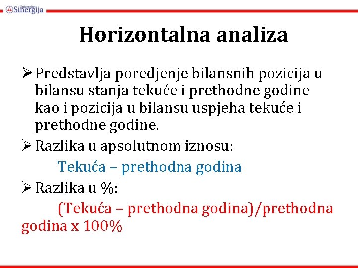 Horizontalna analiza Ø Predstavlja poredjenje bilansnih pozicija u bilansu stanja tekuće i prethodne godine