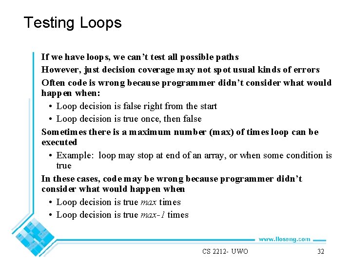 Testing Loops If we have loops, we can’t test all possible paths However, just