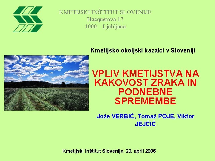 KMETIJSKI INŠTITUT SLOVENIJE Hacquetova 17 1000 Ljubljana Kmetijsko okoljski kazalci v Sloveniji VPLIV KMETIJSTVA