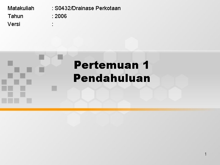 Matakuliah Tahun Versi : S 0432/Drainase Perkotaan : 2006 : Pertemuan 1 Pendahuluan 1