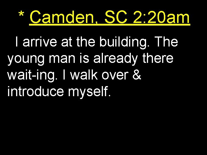 * Camden, SC 2: 20 am I arrive at the building. The young man