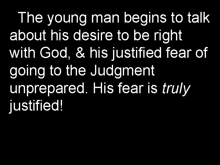 The young man begins to talk about his desire to be right with God,
