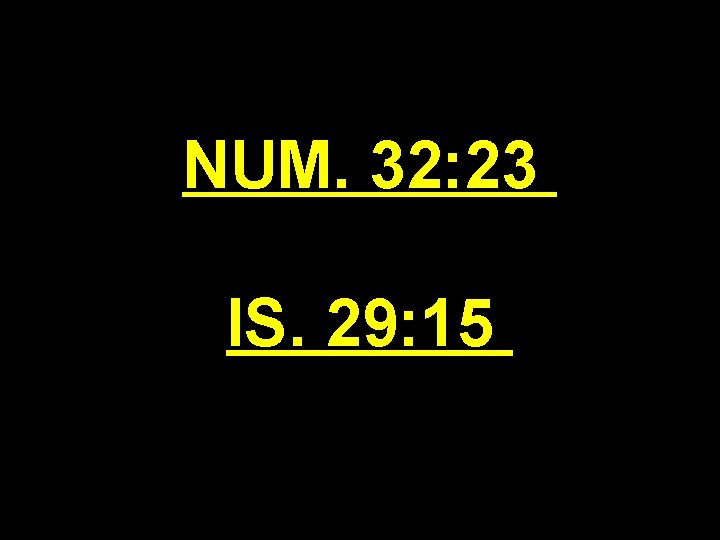 NUM. 32: 23 IS. 29: 15 