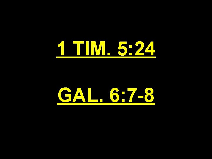 1 TIM. 5: 24 GAL. 6: 7 -8 