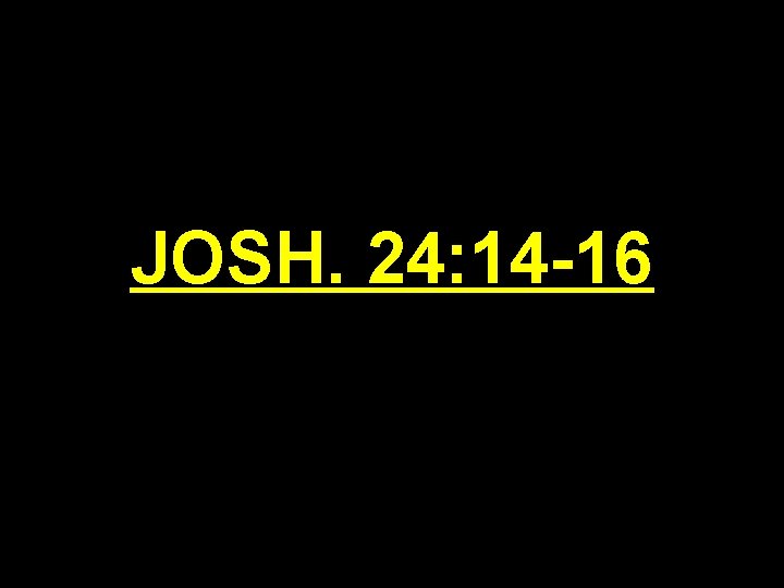 JOSH. 24: 14 -16 