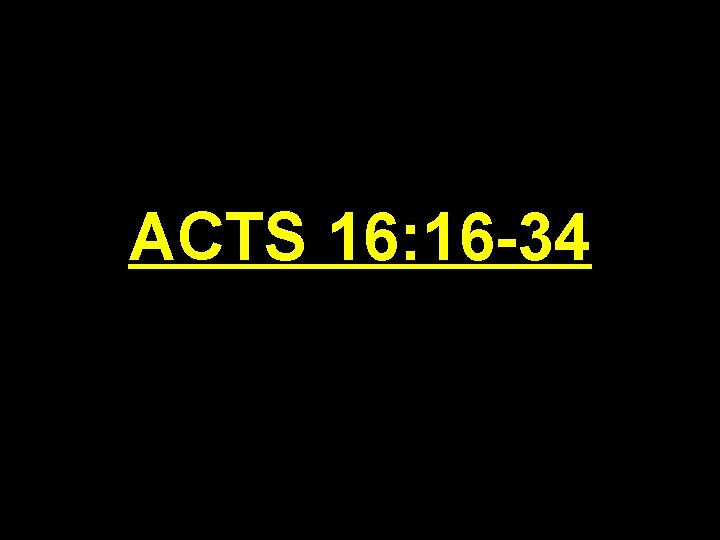 ACTS 16: 16 -34 