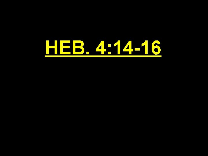 HEB. 4: 14 -16 
