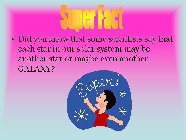  • Did you know that some scientists say that each star in our