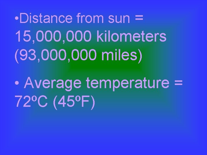  • Distance from sun = 15, 000 kilometers (93, 000 miles) • Average