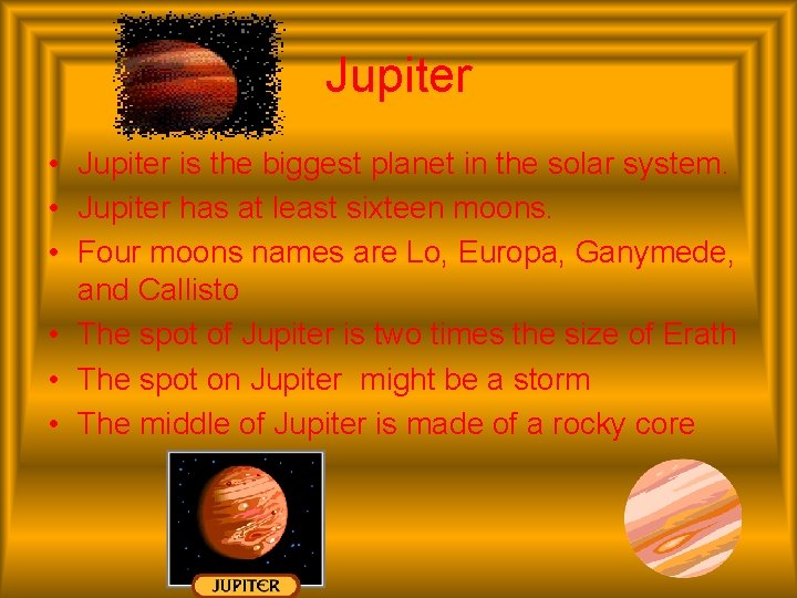 Jupiter • Jupiter is the biggest planet in the solar system. • Jupiter has