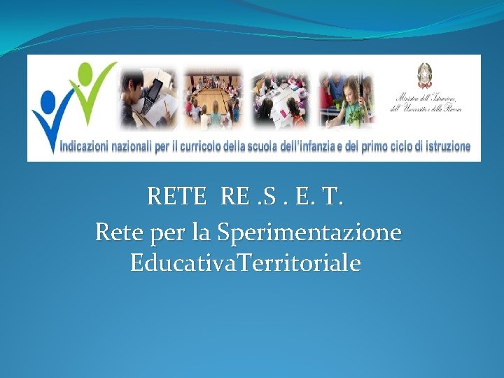 RETE RE. S. E. T. Rete per la Sperimentazione Educativa. Territoriale 