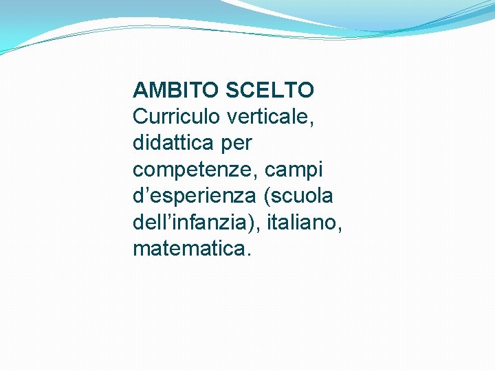 AMBITO SCELTO Curriculo verticale, didattica per competenze, campi d’esperienza (scuola dell’infanzia), italiano, matematica. 