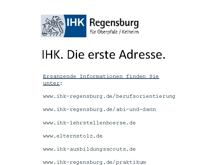 IHK. Die erste Adresse. Ergänzende Informationen finden Sie unter: www. ihk-regensburg. de/berufsorientierung www. ihk-regensburg.