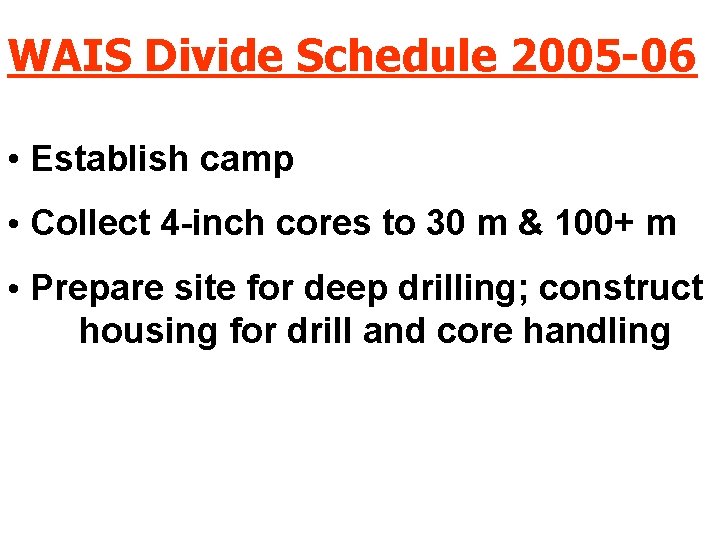 WAIS Divide Schedule 2005 -06 • Establish camp • Collect 4 -inch cores to