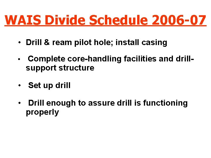 WAIS Divide Schedule 2006 -07 • Drill & ream pilot hole; install casing •