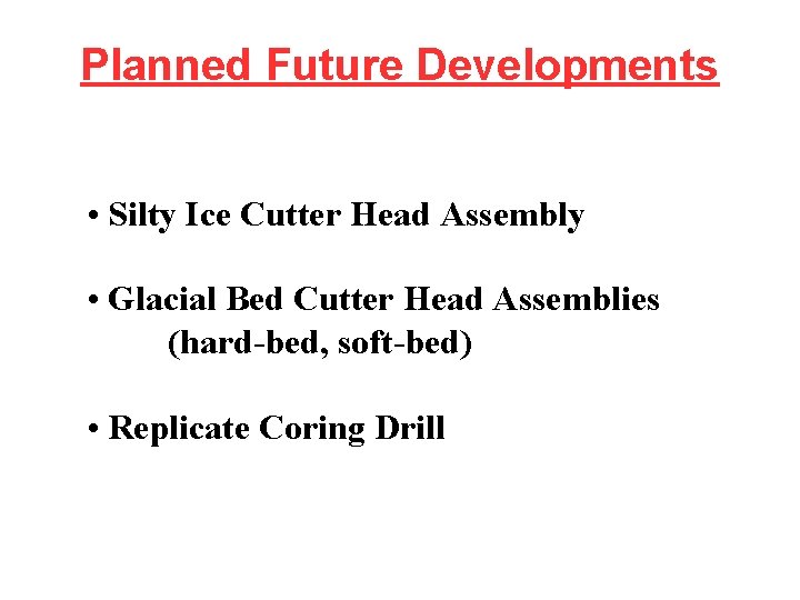 Planned Future Developments • Silty Ice Cutter Head Assembly • Glacial Bed Cutter Head