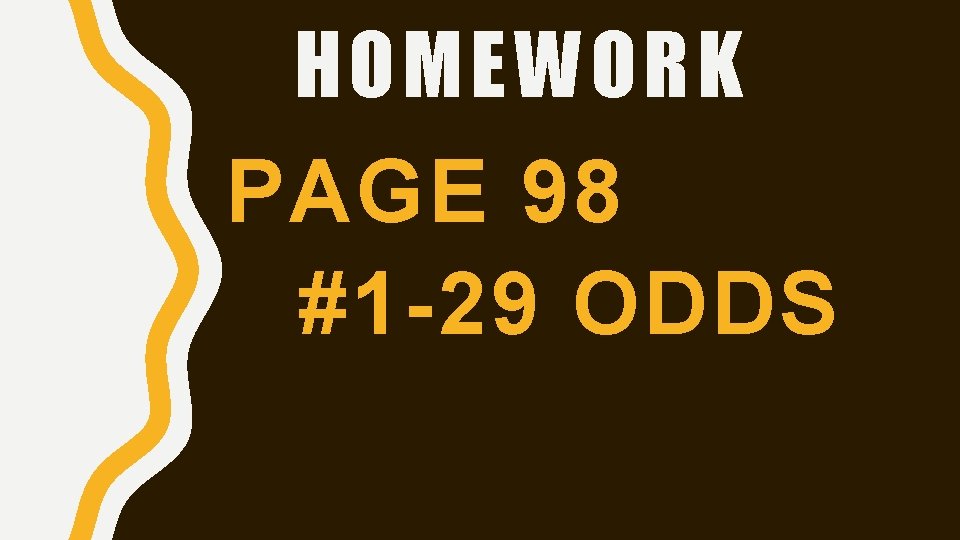 HOMEWORK PAGE 98 #1 -29 ODDS 