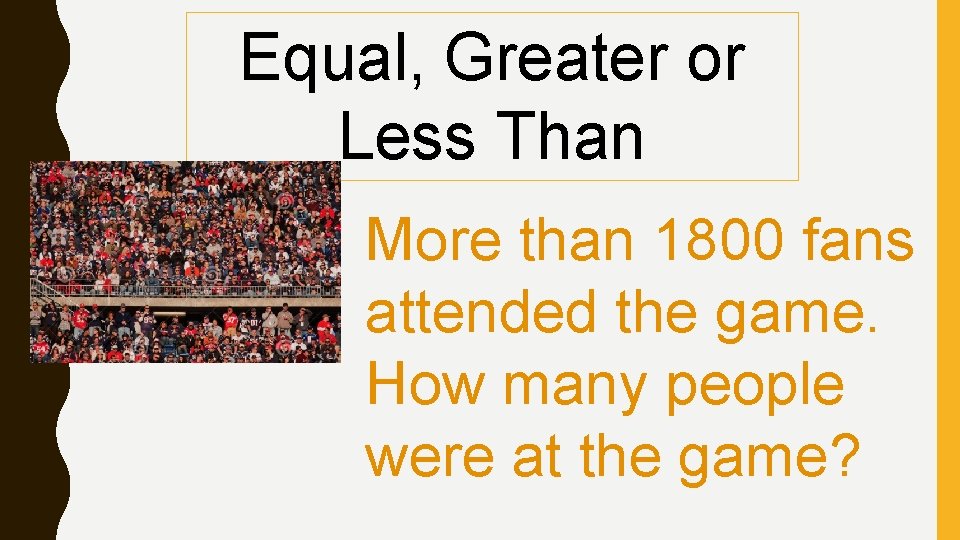 Equal, Greater or Less Than More than 1800 fans attended the game. How many