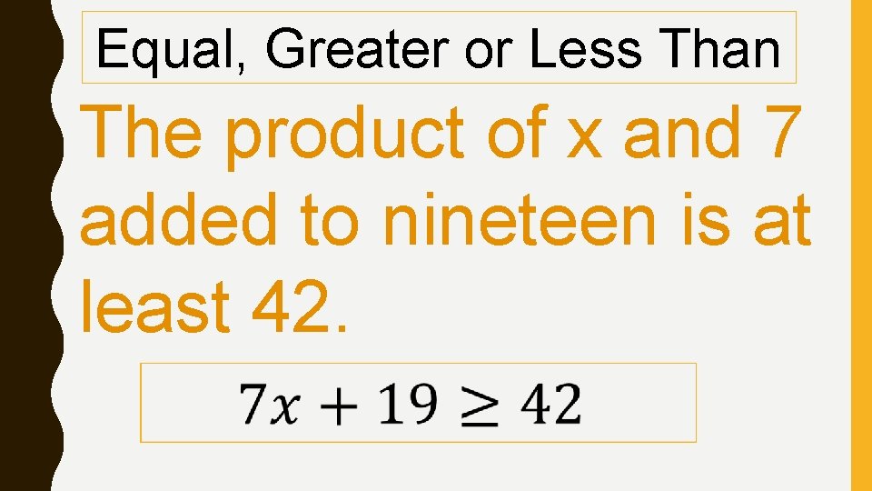 Equal, Greater or Less Than The product of x and 7 added to nineteen