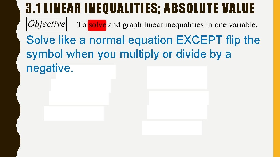 3. 1 LINEAR INEQUALITIES; ABSOLUTE VALUE Solve like a normal equation EXCEPT flip the