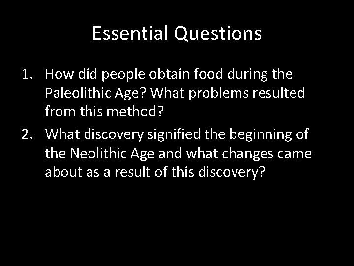 Essential Questions 1. How did people obtain food during the Paleolithic Age? What problems