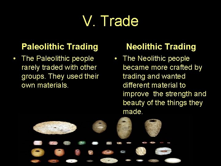 V. Trade Paleolithic Trading • The Paleolithic people rarely traded with other groups. They