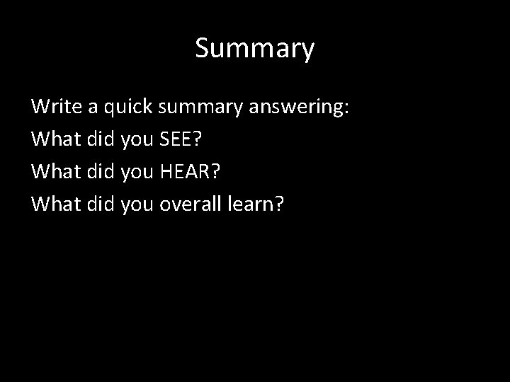 Summary Write a quick summary answering: What did you SEE? What did you HEAR?