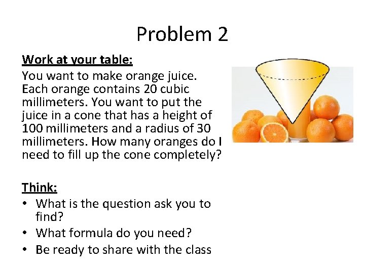 Problem 2 Work at your table: You want to make orange juice. Each orange