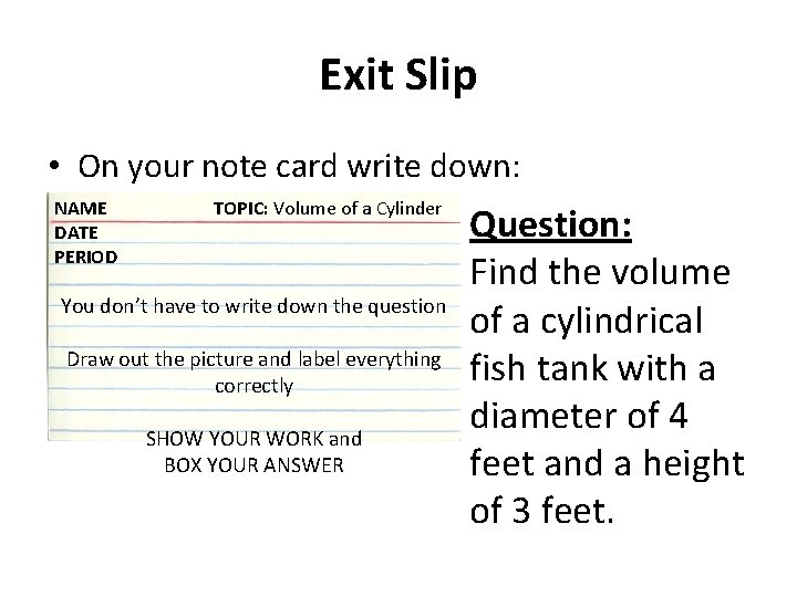 Exit Slip • On your note card write down: NAME DATE PERIOD TOPIC: Volume