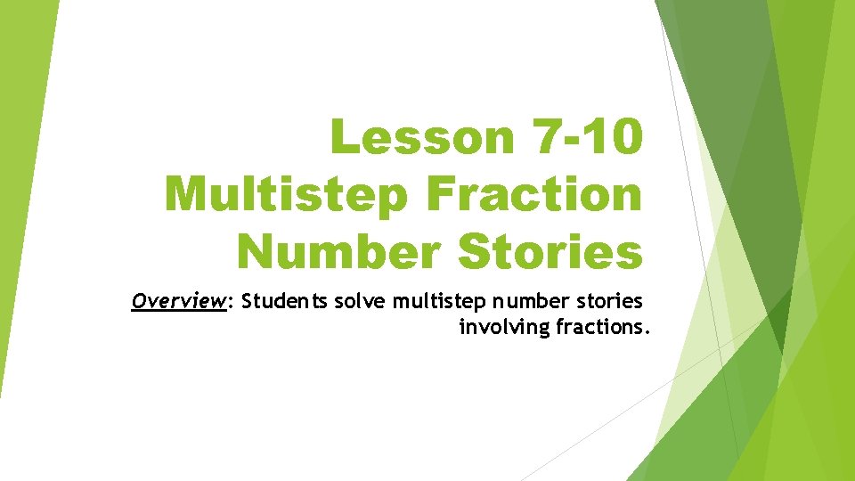 Lesson 7 -10 Multistep Fraction Number Stories Overview: Students solve multistep number stories involving