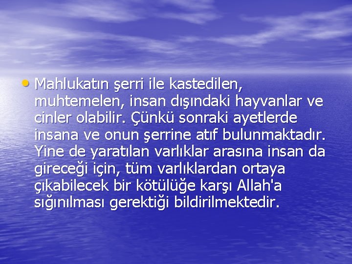  • Mahlukatın şerri ile kastedilen, muhtemelen, insan dışındaki hayvanlar ve cinler olabilir. Çünkü