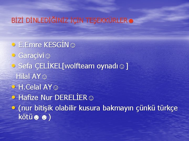 BİZİ DİNLEDİĞİNİZ İÇİN TEŞEKKÜRLER☻ • E. Emre KESGİN☺ • Garaçivi☺ • Sefa ÇELİKEL[wolfteam oynadı☺]