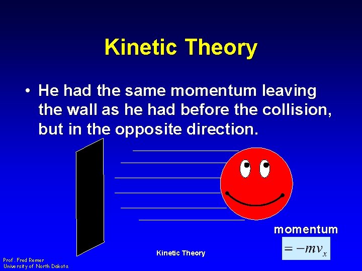 Kinetic Theory • He had the same momentum leaving the wall as he had