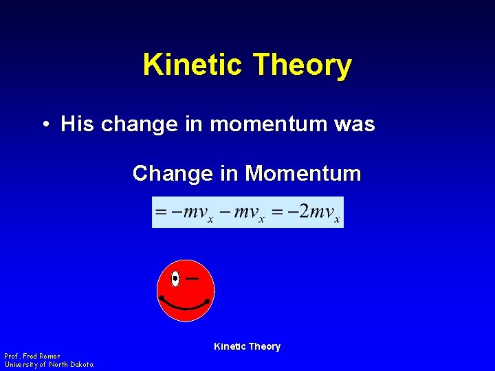 Kinetic Theory • His change in momentum was Change in Momentum Prof. Fred Remer