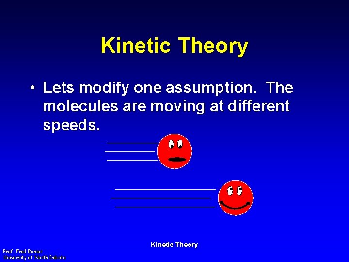 Kinetic Theory • Lets modify one assumption. The molecules are moving at different speeds.
