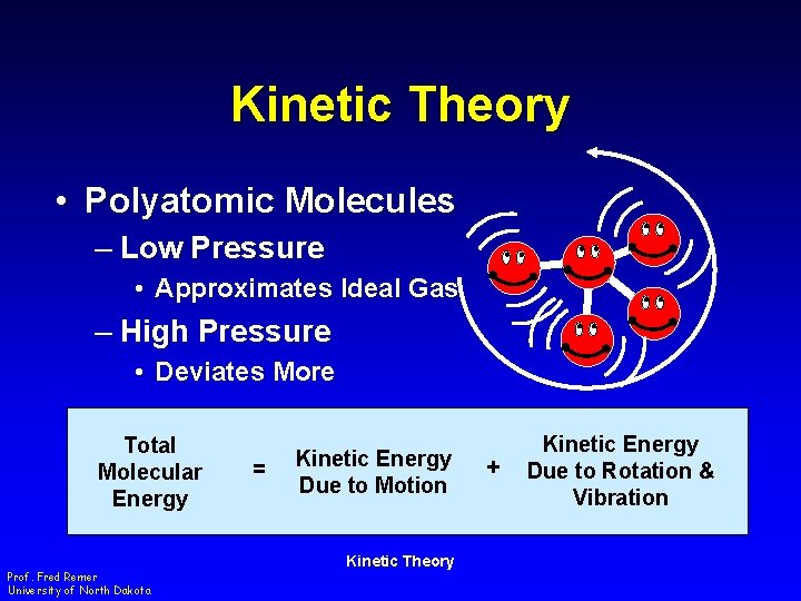 Kinetic Theory • Polyatomic Molecules – Low Pressure • Approximates Ideal Gas – High