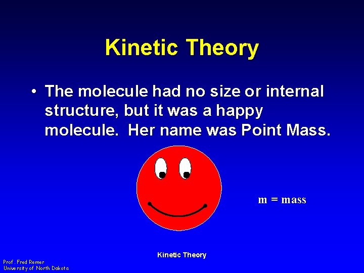 Kinetic Theory • The molecule had no size or internal structure, but it was