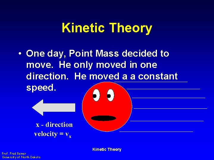 Kinetic Theory • One day, Point Mass decided to move. He only moved in