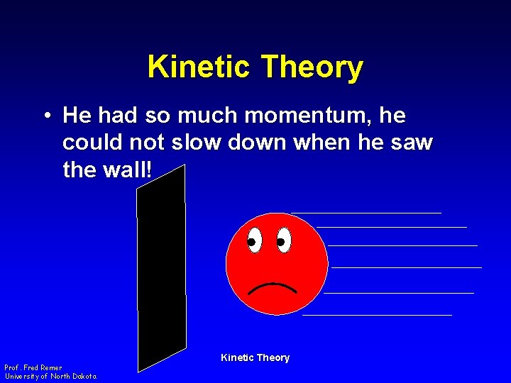Kinetic Theory • He had so much momentum, he could not slow down when