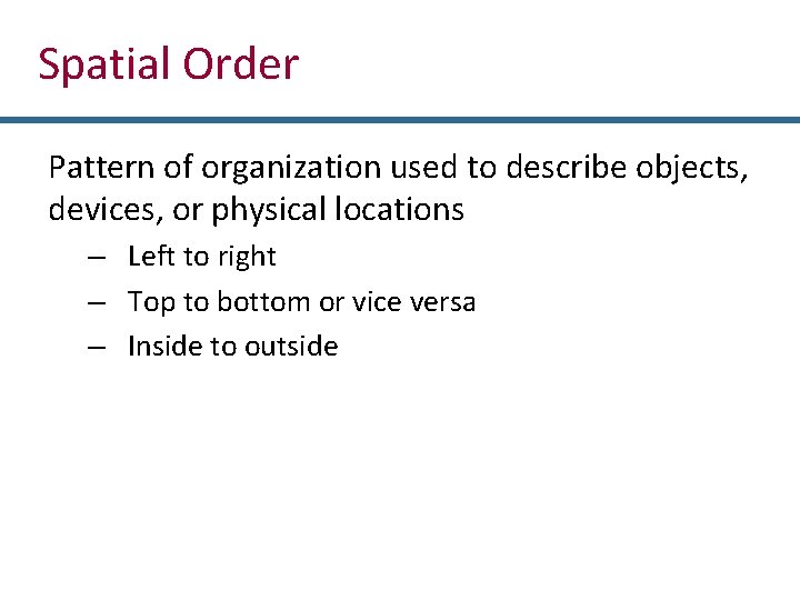 Spatial Order Pattern of organization used to describe objects, devices, or physical locations –