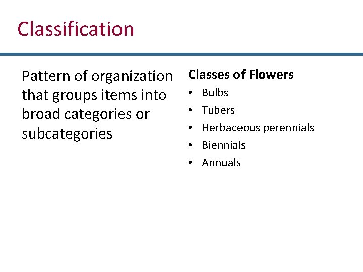 Classification Pattern of organization Classes of Flowers that groups items into • Bulbs •