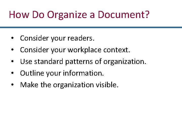 How Do Organize a Document? • • • Consider your readers. Consider your workplace
