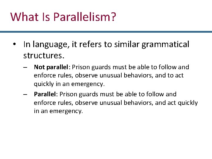 What Is Parallelism? • In language, it refers to similar grammatical structures. – Not