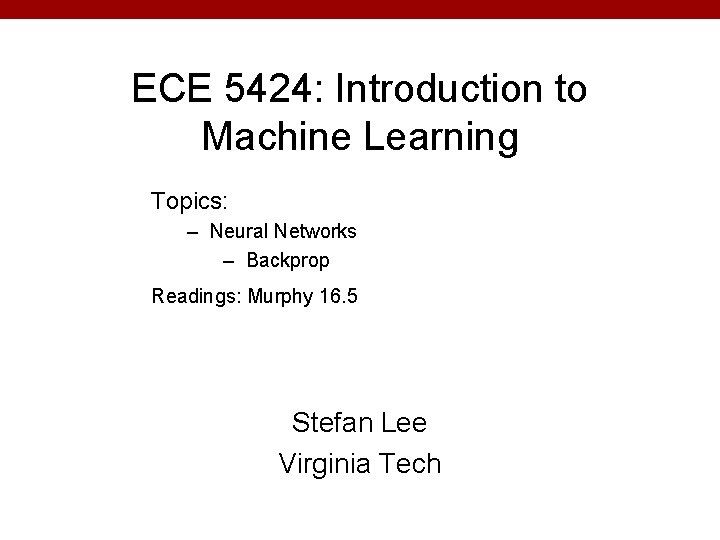 ECE 5424: Introduction to Machine Learning Topics: – Neural Networks – Backprop Readings: Murphy