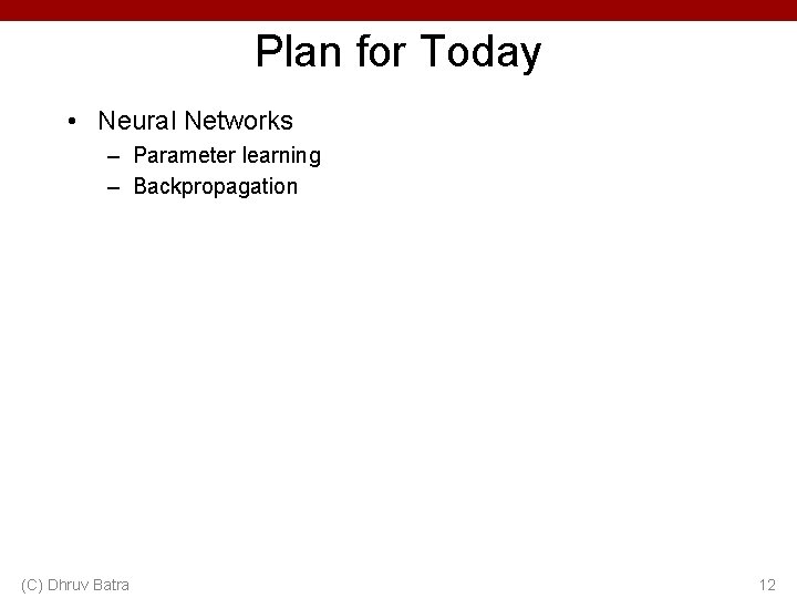 Plan for Today • Neural Networks – Parameter learning – Backpropagation (C) Dhruv Batra
