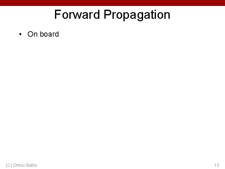 Forward Propagation • On board (C) Dhruv Batra 13 