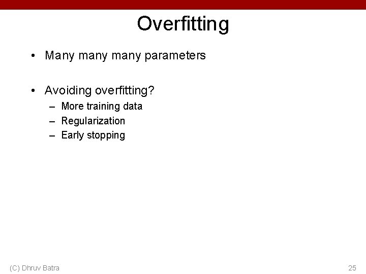 Overfitting • Many many parameters • Avoiding overfitting? – More training data – Regularization